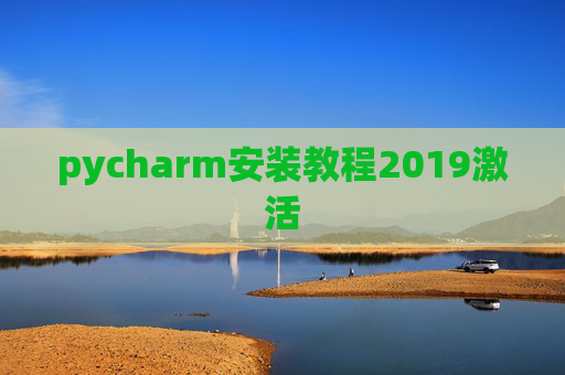 pycharm安装教程2019激活 pycharm安装教程2019激活